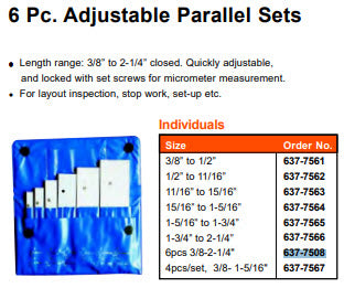 MHC 637-7508 Adjustable Parallels Description : Set of 6 Adjustable Parallels Sizes : 3/8-1/2", 1/2-11/16", 11/16-15/16", 15/16-1-5/16" 1-5/16-1-3/4", 1-3/4-2-1/4"